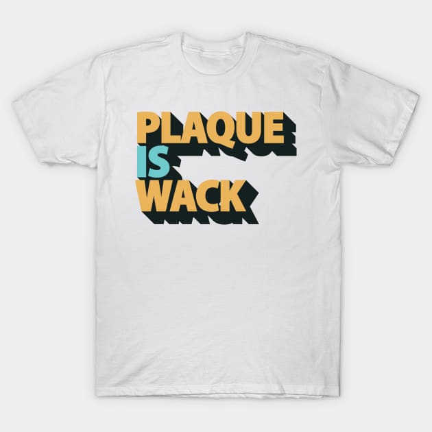 Plaque is Wack - Funny Dental Hygienist - Dental Assistant T-Shirt by andreperez87